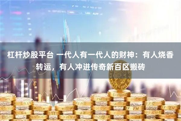 杠杆炒股平台 一代人有一代人的财神：有人烧香转运，有人冲进传奇新百区搬砖